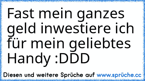 Fast mein ganzes geld inwestiere ich für mein geliebtes Handy :DDD