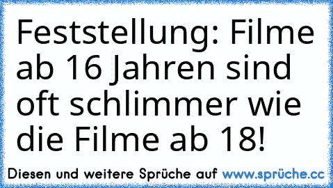 Feststellung: Filme ab 16 Jahren sind oft schlimmer wie die Filme ab 18!