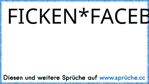 FICKEN*FACEBOOK*FRESSEN*FEIERN*FAMILIE*FREUNDE*FERNSEHER*