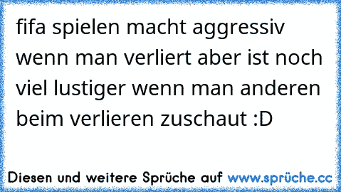 fifa spielen macht aggressiv wenn man verliert aber ist noch viel lustiger wenn man anderen beim verlieren zuschaut :D