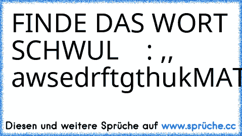 FINDE DAS WORT SCHWUL    : ,, awsedrftgthukMATHEkisbgrio