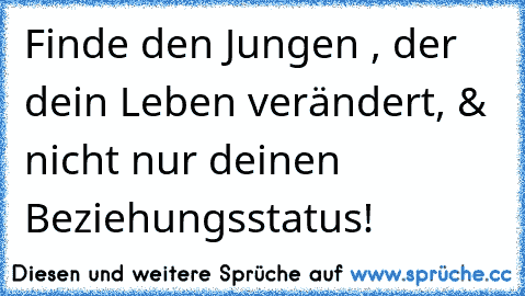 Finde den Jungen , der dein Leben verändert, & nicht nur deinen Beziehungsstatus! ♥