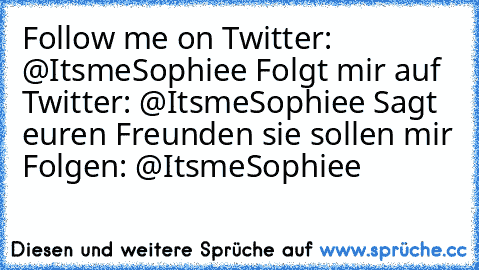 Follow me on Twitter: @ItsmeSophiee Folgt mir auf Twitter: @ItsmeSophiee Sagt euren Freunden sie sollen mir Folgen: @ItsmeSophiee