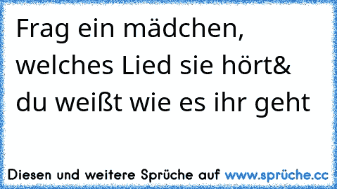 Frag ein mädchen, welches Lied sie hört& du weißt wie es ihr geht