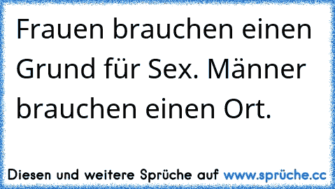 Frauen brauchen einen Grund für Sex. Männer brauchen einen Ort.