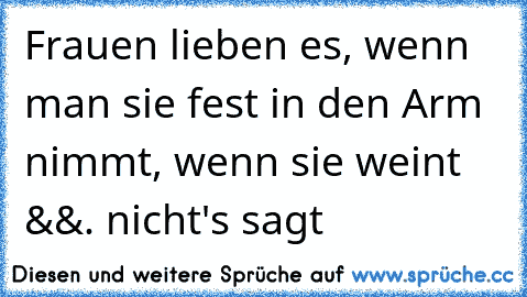 Frauen lieben es, wenn man sie fest in den Arm nimmt, wenn sie weint &&. nicht's sagt ♥