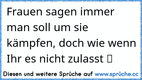 Frauen sagen immer man soll um sie kämpfen, doch wie wenn Ihr es nicht zulasst ツ