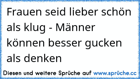 Frauen seid lieber schön als klug - Männer können besser gucken als denken