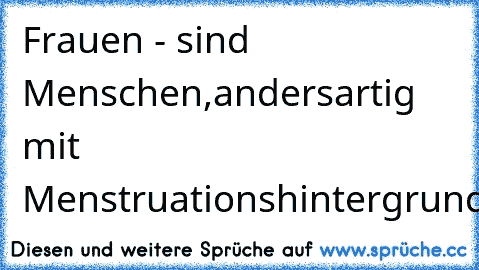 Frauen - sind Menschen,andersartig mit Menstruationshintergrund