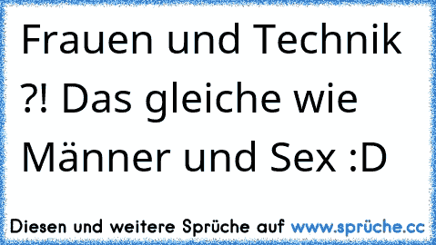 Frauen und Technik ?! Das gleiche wie Männer und Sex :D