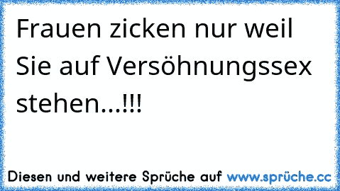 Frauen zicken nur weil Sie auf Versöhnungssex stehen...!!!