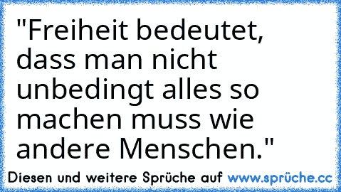 "Freiheit bedeutet, dass man nicht unbedingt alles so machen muss wie andere Menschen."