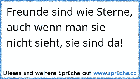 Freunde sind wie Sterne, auch wenn man sie nicht sieht, sie sind da!