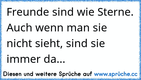 Freunde sind wie Sterne. Auch wenn man sie nicht sieht, sind sie immer da...