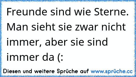 Freunde sind wie Sterne. Man sieht sie zwar nicht immer, aber sie sind immer da (: