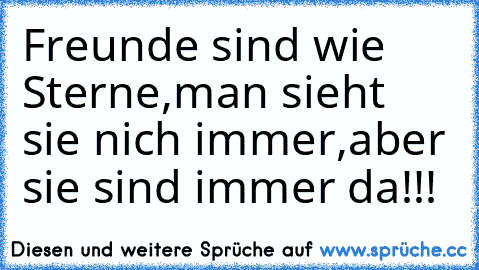 Freunde sind wie Sterne,
man sieht sie nich immer,
aber sie sind immer da!!!