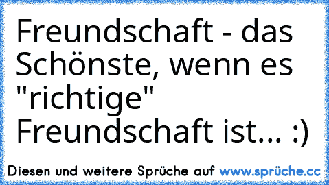 Freundschaft - das Schönste, wenn es "richtige" Freundschaft ist... :)