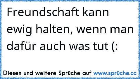 Freundschaft kann ewig halten, wenn man dafür auch was tut (: ♥