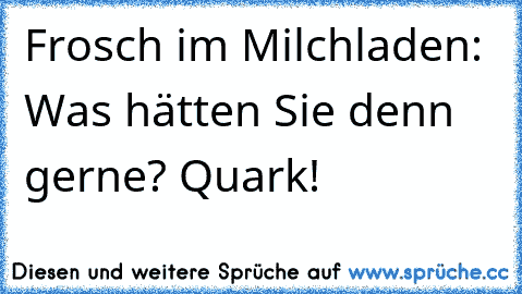 Frosch im Milchladen: Was hätten Sie denn gerne? Quark!