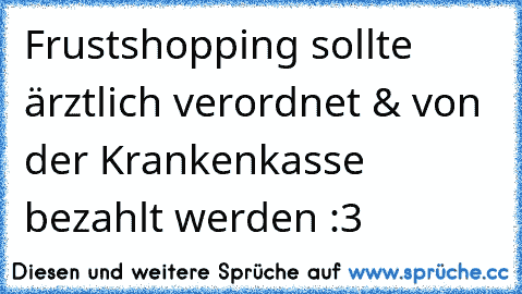 Frustshopping sollte ärztlich verordnet & von der Krankenkasse bezahlt werden :3