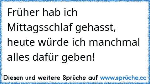 Früher hab ich Mittagsschlaf gehasst, heute würde ich manchmal alles dafür geben!