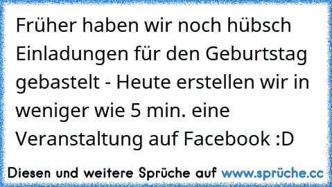 Früher haben wir noch hübsch Einladungen für den Geburtstag gebastelt - Heute erstellen wir in weniger wie 5 min. eine Veranstaltung auf Facebook :D