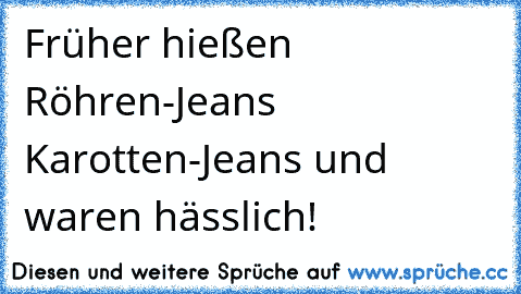 Früher hießen Röhren-Jeans Karotten-Jeans und waren hässlich!