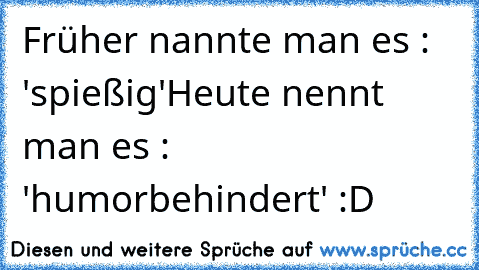 Früher nannte man es : 'spießig'
Heute nennt man es : 'humorbehindert' 
:D