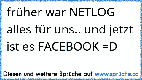 früher war NETLOG alles für uns.. und jetzt ist es FACEBOOK =D