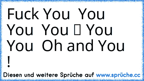 Fuck You ↑ You ↓ You ↙ You ↖ You ← You ↘ Oh and You ↗ !