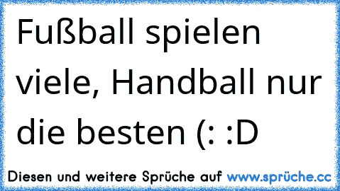 Fußball spielen viele, Handball nur die besten (: :D ♥