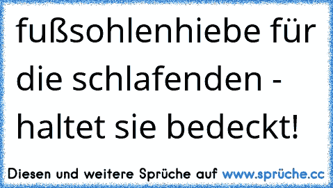 fußsohlenhiebe für die schlafenden - haltet sie bedeckt!