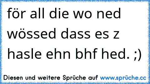 för all die wo ned wössed dass es z hasle ehn bhf hed. ;)