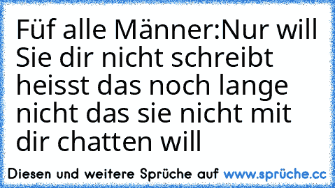 Füf alle Männer:Nur will Sie dir nicht schreibt heisst das noch lange nicht das sie nicht mit dir chatten will