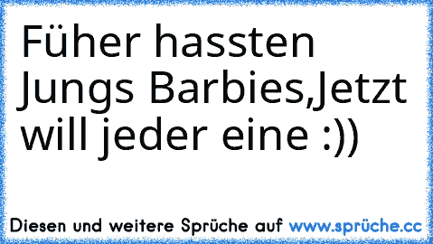 Füher hassten Jungs Barbies,
Jetzt will jeder eine :)) ♥