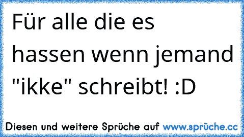 Für alle die es hassen wenn jemand "ikke" schreibt! :D