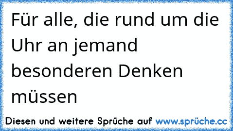 Für alle, die rund um die Uhr an jemand besonderen Denken müssen 