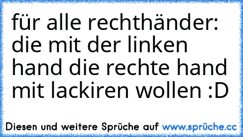 für alle rechthänder: die mit der linken hand die rechte hand mit lackiren wollen :D