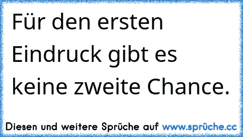 Für den ersten Eindruck gibt es keine zweite Chance.