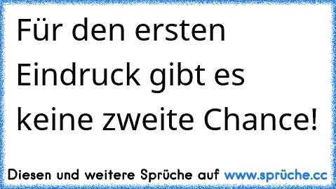 Für den ersten Eindruck gibt es keine zweite Chance!