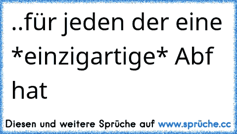 ..für jeden der eine *einzigartige* Abf hat ♥