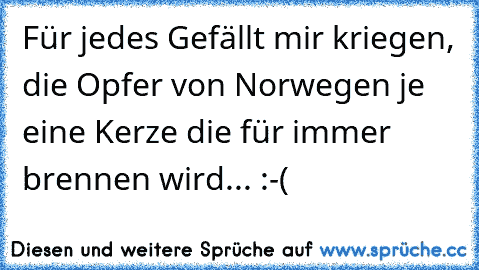 Für jedes Gefällt mir kriegen, die Opfer von Norwegen je eine Kerze die für immer brennen wird... :-(