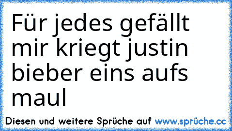 Für jedes gefällt mir kriegt justin bieber eins aufs maul