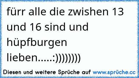 fürr alle die zwishen 13 und 16 sind und hüpfburgen lieben.....:))))))))