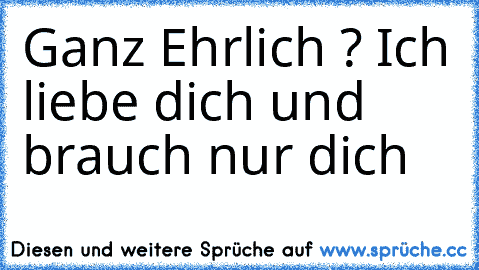 Ganz Ehrlich ? Ich liebe dich und brauch nur dich ♥