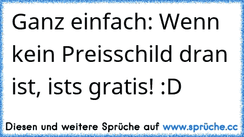 Ganz einfach: Wenn kein Preisschild dran ist, ist´s gratis! :D