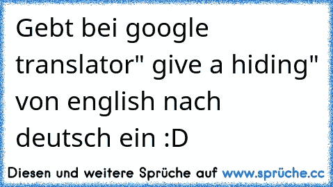 Gebt bei google translator" give a hiding" von english nach deutsch ein :D