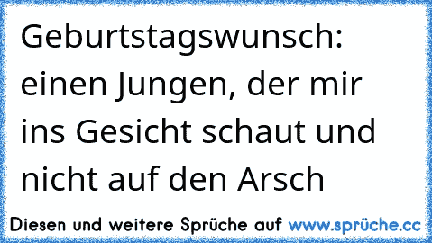 Geburtstagswunsch: einen Jungen, der mir ins Gesicht schaut und nicht auf den Arsch