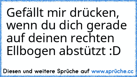 Gefällt mir drücken, wenn du dich gerade auf deinen rechten Ellbogen abstützt :D