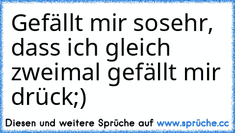 Gefällt mir sosehr, dass ich gleich zweimal gefällt mir drück;)